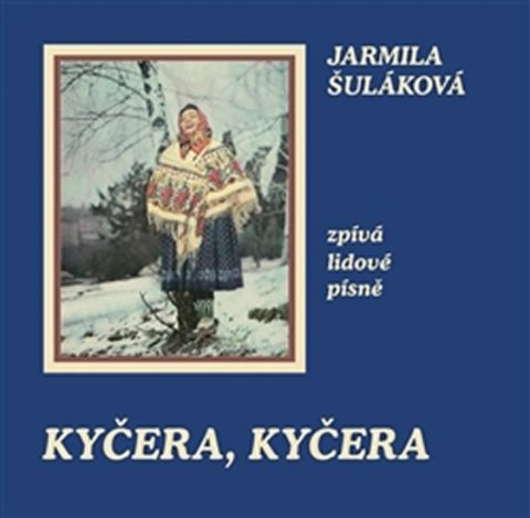 Šuláková Jarmila: Kyčera, Kyčera - Jarmila Šuláková zpívá lidové písně - CD Šuláková Jarmila: Kyčera, Kyčera - Jarmila Šuláková zpívá lidové písně - CD
