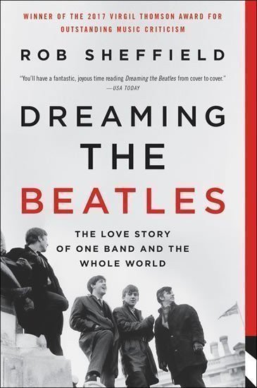 Sheffield Rob: Dreaming the Beatles : The Love Story of One Band and the Whole World