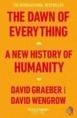 Graeber David: The Dawn of Everything : A New History of Humanity