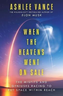 Vance Ashlee: When The Heavens Went On Sale: The Misfits and Geniuses Racing to Put Space Vance Ashlee: When The Heavens Went On Sale: The Misfits and Geniuses Racing to Put Space