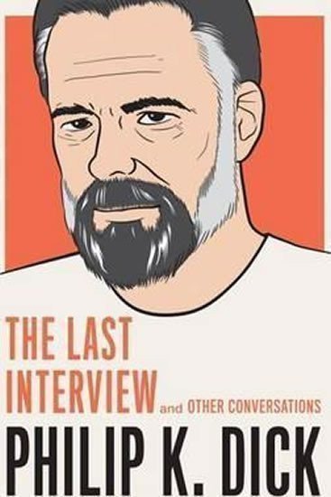 Dick Philip K.: Philip K. Dick: The Last Interview: And Other Conversations