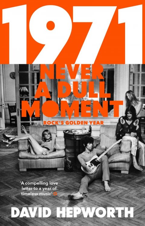 Hepworth David: 1971 - Never a Dull Moment: Rock´s Golden Year