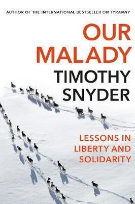 Snyder Timothy: Our Malady : Lessons in Liberty and Solidarity