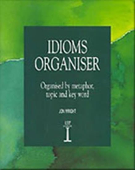 Wright John: Idioms Organiser: Organised by metaphor, topic and key word