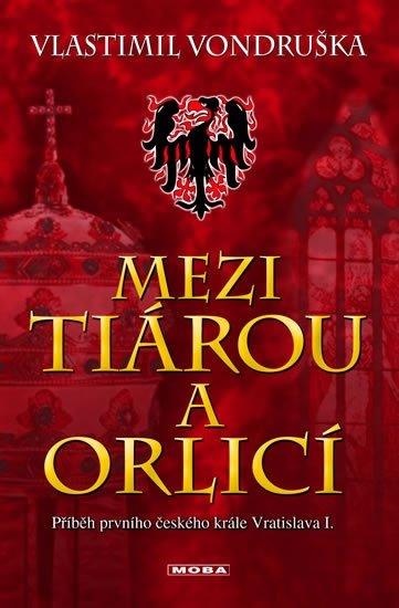 Vondruška Vlastimil: Mezi tiárou a orlicí - Příběh prvního českého krále Vratislava I. Vondruška Vlastimil: Mezi tiárou a orlicí - Příběh prvního českého krále Vratislava I.
