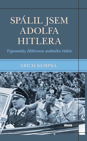 Kempka Erich: Spálil jsem Adolfa Hitlera - Vzpomínky Hitlerova osobního řidiče Kempka Erich: Spálil jsem Adolfa Hitlera - Vzpomínky Hitlerova osobního řidiče