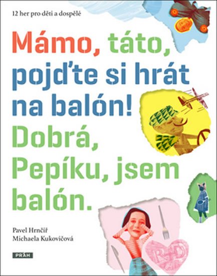 Hrnčíř Pavel, Kukovičová Michaela: Mámo, táto, pojďte si hrát na balón! Dobrá, Pepíku, jsem balón! Hrnčíř Pavel, Kukovičová Michaela: Mámo, táto, pojďte si hrát na balón! Dobrá, Pepíku, jsem balón!