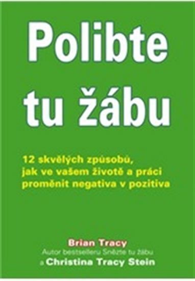 Tracy Brian: Polibte tu žábu! - 12 skvělých způsobů, jak ve vašem životě a práci proměni