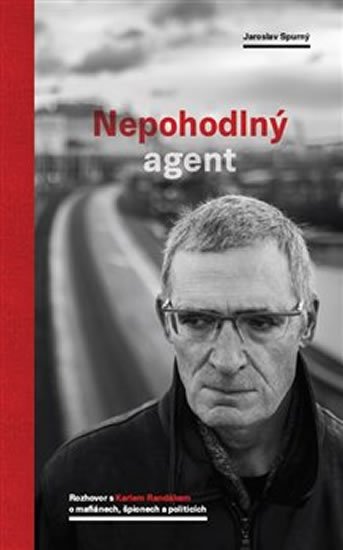 Spurný Jaroslav: Nepohodlný agent - Rozhovor s Karlem Randákem o mafiánech, špionech a polit