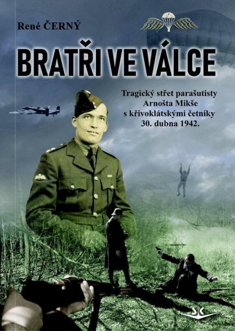 Černý René: Bratři ve válce - Tragický střet parašutisty Arnošta Mikše s křivoklátskými