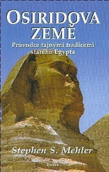 Mehler Stephen S.: Osiridova země - Průvodce tajnými tradicemi starého Egypta