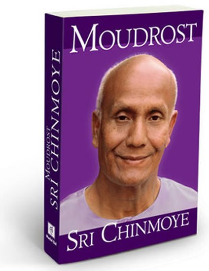 Chinmoy Sri: Moudrost Sri Chinmoye Chinmoy Sri: Moudrost Sri Chinmoye