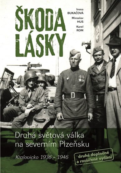 Bukačová Irena: Škoda lásky - Druhá světová válka na severním Plzeňsku (Kralovicko 1936-194 Bukačová Irena: Škoda lásky - Druhá světová válka na severním Plzeňsku (Kralovicko 1936-194