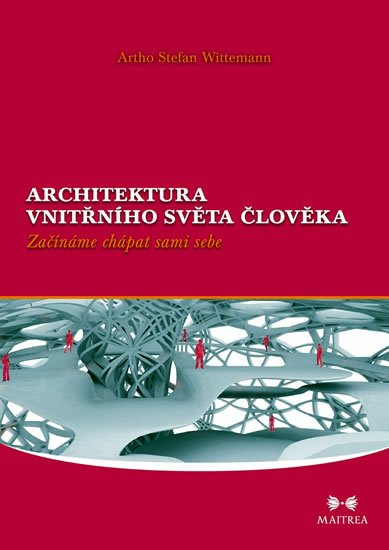 Wittemann Artho Stefan: Architektura vnitřního světa člověka - Začínáme chápat sami sebe Wittemann Artho Stefan: Architektura vnitřního světa člověka - Začínáme chápat sami sebe