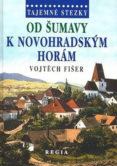 Fišer Vojtěch: Tajemné stezky - Od Šumavy k Novohradský Fišer Vojtěch: Tajemné stezky - Od Šumavy k Novohradský