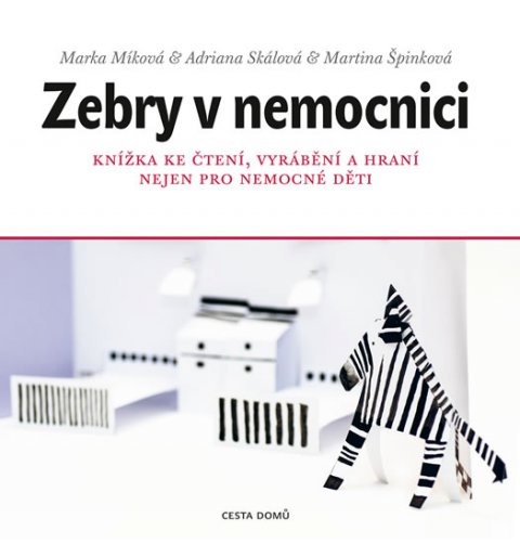 Míková Marka: Zebry v nemocnici - Knížka ke čtení, vyrábění a hraní nejen pro nemocné dět Míková Marka: Zebry v nemocnici - Knížka ke čtení, vyrábění a hraní nejen pro nemocné dět