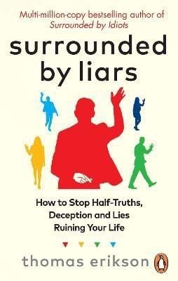 Erikson Thomas: Surrounded by Liars: Or, How to Stop Half-Truths, Deception and Storytellin