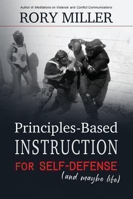 Miller Rory: Principles-Based Instruction for Self-Defense (and maybe life)