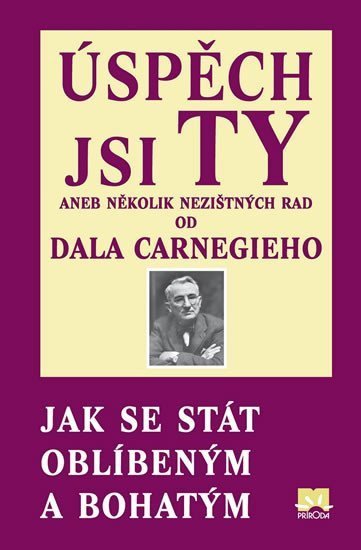 Carnegie Dale: Úspěch jsi Ty aneb několik nezištných rad od Dala Carnegieho - Jak se stát 