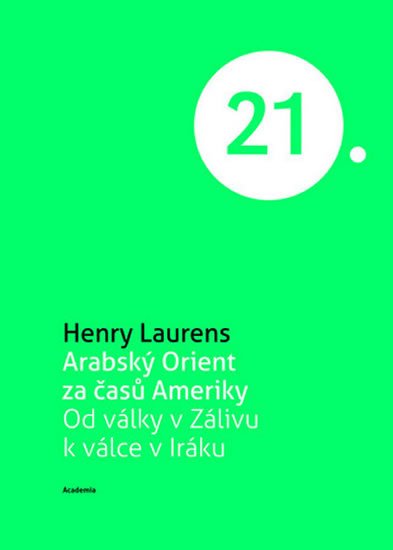 Laurens Henry: Arabský Orient za časů Ameriky - Od války v Zálivu k válce v Iráku Laurens Henry: Arabský Orient za časů Ameriky - Od války v Zálivu k válce v Iráku