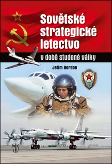 Gordon Jefim: Sovětské strategické letectvo v době Studené války Gordon Jefim: Sovětské strategické letectvo v době Studené války