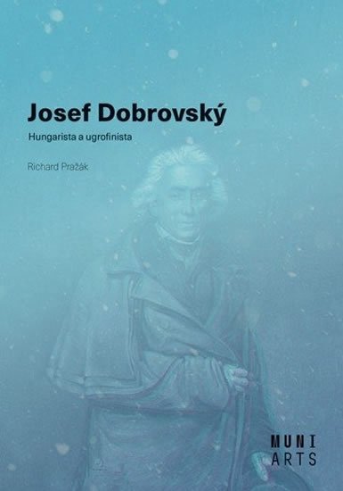 Pražák Richard: Josef Dobrovský - Hungarista a ugrofinista Pražák Richard: Josef Dobrovský - Hungarista a ugrofinista