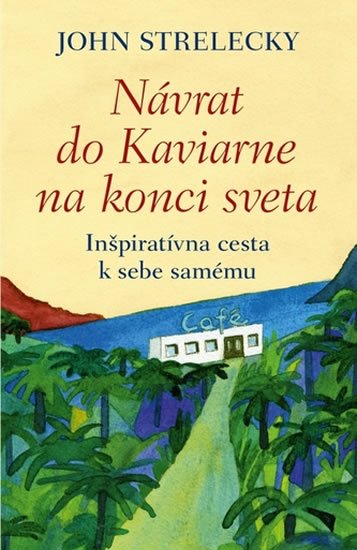 Strelecky John: Návrat do Kaviarne na konci sveta - Inšpiratívna cesta k sebe samému Strelecky John: Návrat do Kaviarne na konci sveta - Inšpiratívna cesta k sebe samému