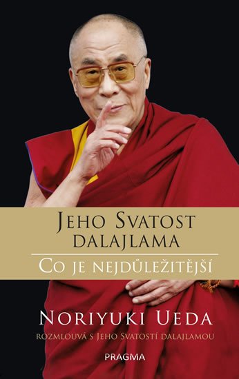 Jeho Svatost dalajlama, Ueda Noriyuki: Dalajlama: Co je nejdůležitější - Rozhovory o hněvu, soucitu a lidském koná Jeho Svatost dalajlama, Ueda Noriyuki: Dalajlama: Co je nejdůležitější - Rozhovory o hněvu, soucitu a lidském koná