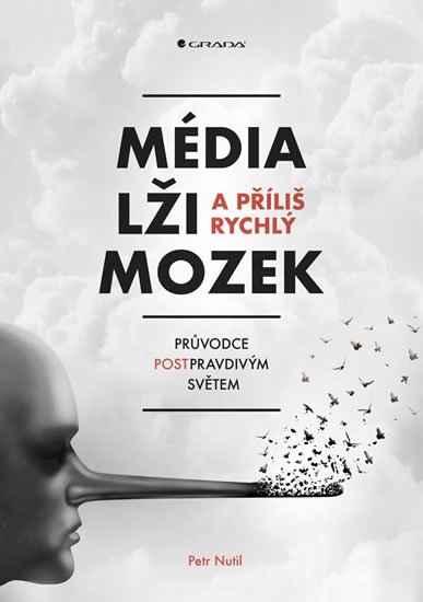 Nutil Petr: Média, lži a příliš rychlý mozek - Průvodce postpravdivým světem