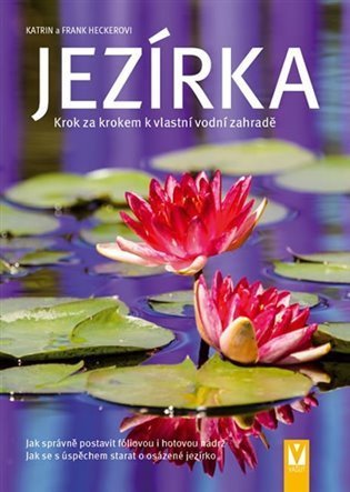 Hecker Frank: Jezírka - Krok za krokem k vlastní vodní zahradě