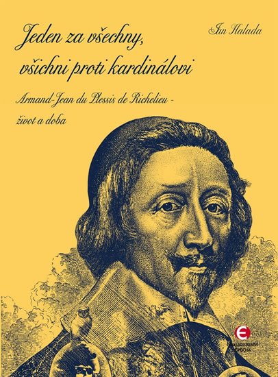 Halada Jan: Jeden za všechny, všichni proti kardinálovi - Armand-Jean du Plessis de Ric Halada Jan: Jeden za všechny, všichni proti kardinálovi - Armand-Jean du Plessis de Ric