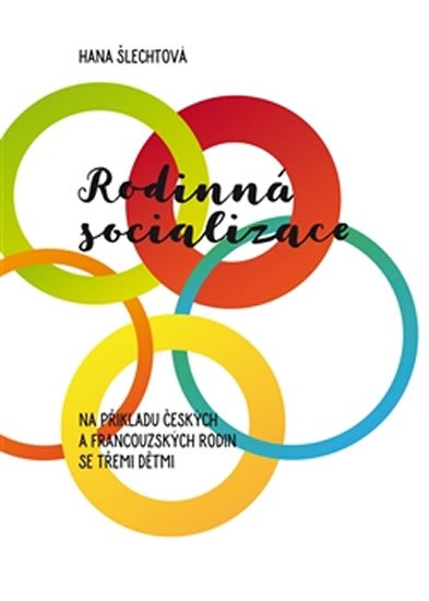 Šlechtová Hana: Rodinná socializace na příkladu českých a francouzských rodin se třemi dětm Šlechtová Hana: Rodinná socializace na příkladu českých a francouzských rodin se třemi dětm