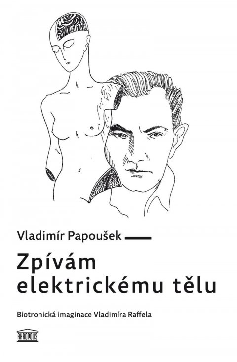 Papoušek Vladimír: Zpívám elektrickému tělu - Biotronická imaginace Vladimíra Raffela Papoušek Vladimír: Zpívám elektrickému tělu - Biotronická imaginace Vladimíra Raffela