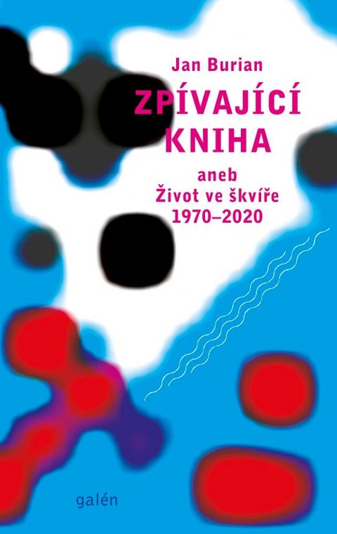 Burian Jan: Zpívající kniha aneb Život ve škvíře 1970-2020 Burian Jan: Zpívající kniha aneb Život ve škvíře 1970-2020