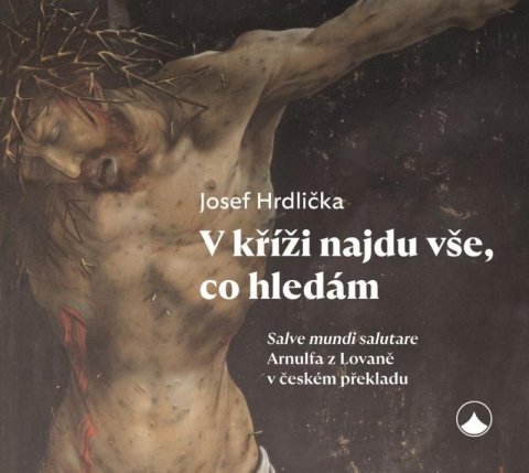 Hrdlička Josef: V kříži najdu vše, co hledám - Salve mundi salutare Arnulfa z Lovaně v česk