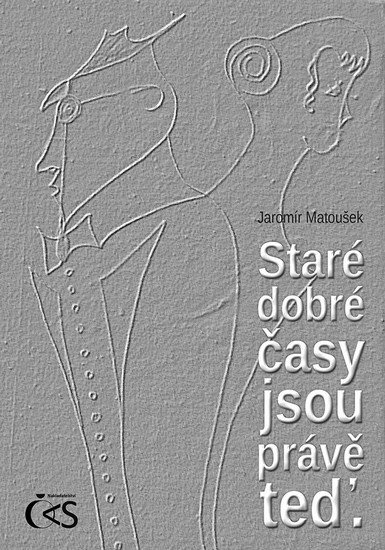 Matoušek Jaromír: Staré dobré časy jsou právě teď Matoušek Jaromír: Staré dobré časy jsou právě teď