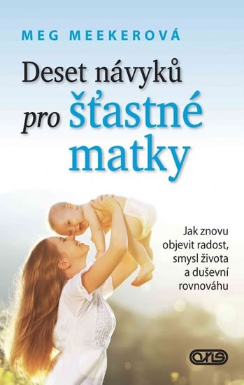 Meekerová Meg: Deset návyků pro šťastné matky - Jak znovu objevit radost, smysl života a d