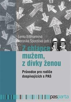 Bittmannová Lenka: Z chlapce mužem, z dívky ženou - Průvodce pro rodiče dospívajících s PAS Bittmannová Lenka: Z chlapce mužem, z dívky ženou - Průvodce pro rodiče dospívajících s PAS
