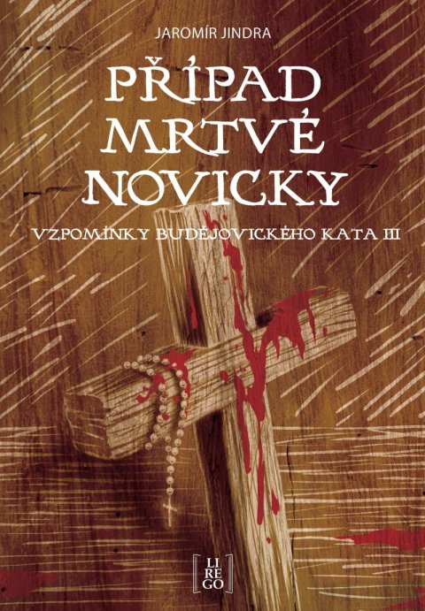 Jindra Jaromír: Případ mrtvé novicky - Vzpomínky budějovického kata III. Jindra Jaromír: Případ mrtvé novicky - Vzpomínky budějovického kata III.