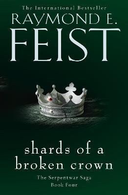 Feist Raymond E.: Shards of a Broken Crown (The Serpentwar Saga, Book 4)