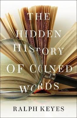 Keyes Ralph: The Hidden History of Coined Words