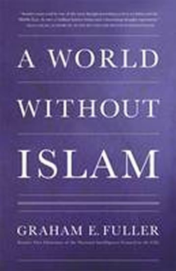 Fuller Graham E.: A World without Islam