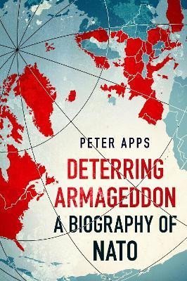 Apps Peter: Deterring Armageddon: A Biography of NATO