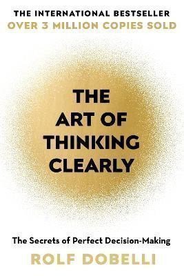 Dobelli Rolf: The Art of Thinking Clearly: The Secrets of Perfect Decision-Making