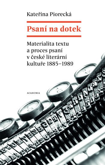 Piorecká Kateřina: Psaní na dotek - Materialita textu a proces psaní v české literární kultuře Piorecká Kateřina: Psaní na dotek - Materialita textu a proces psaní v české literární kultuře
