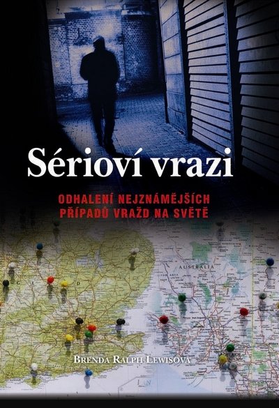 Ralph-Lewisová Brenda: Sérioví vrazi - Odhalení nejznámějších případů vraž na světě