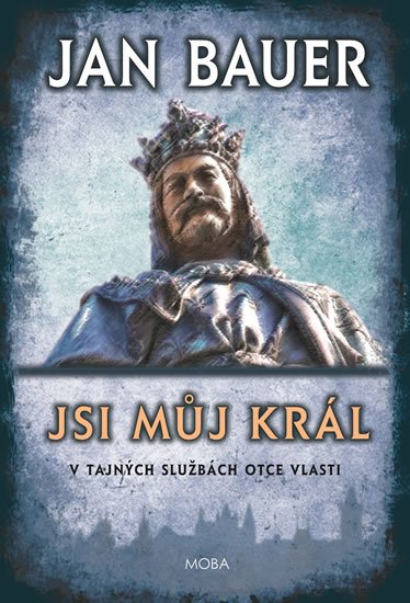Bauer Jan: Jsi můj král - V tajných službách otce vlasti