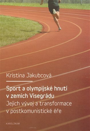 Jakubcová Kristina: Sport a olympijské hnutí v zemích Visegrádu a jejich transformace v postkom