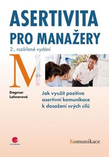 Lahnerová Dagmar: Asertivita pro manažery - Jak využít pozitiva asertivní komunikace k dosaže