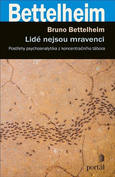 Bettelheim Bruno: Lidé nejsou mravenci - Postřehy psychoanalytika z koncentračního tábora Bettelheim Bruno: Lidé nejsou mravenci - Postřehy psychoanalytika z koncentračního tábora